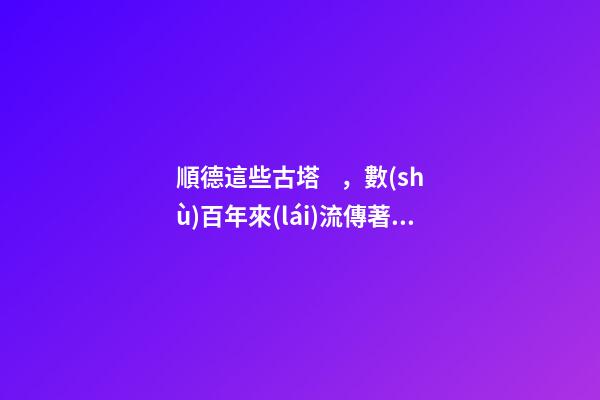 順德這些古塔，數(shù)百年來(lái)流傳著動(dòng)人的故事